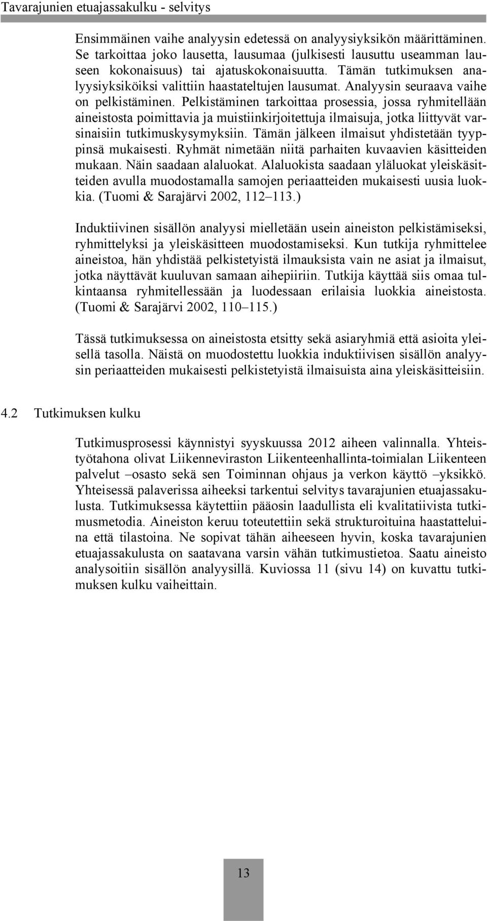 Pelkistäminen tarkoittaa prosessia, jossa ryhmitellään aineistosta poimittavia ja muistiinkirjoitettuja ilmaisuja, jotka liittyvät varsinaisiin tutkimuskysymyksiin.