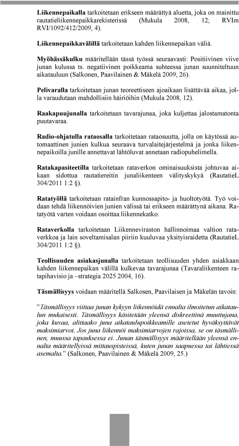 negatiivinen poikkeama suhteessa junan suunniteltuun aikatauluun (Salkonen, Paavilainen & Mäkelä 2009, 26).