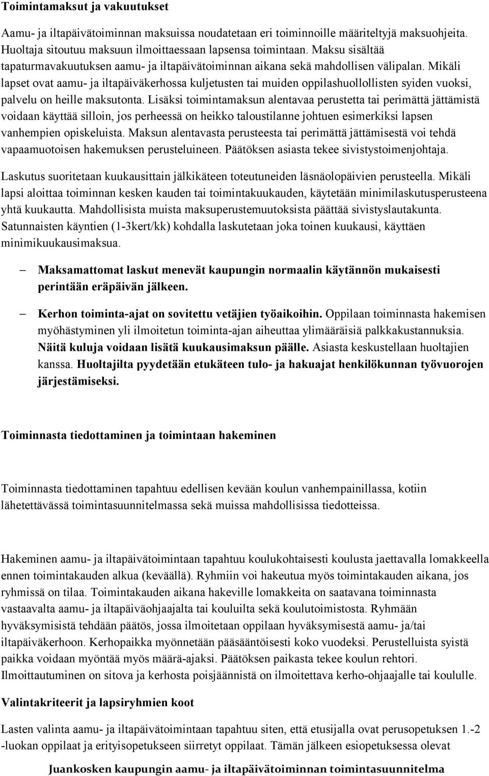 Mikäli lapset ovat aamu- ja iltapäiväkerhossa kuljetusten tai muiden oppilashuollollisten syiden vuoksi, palvelu on heille maksutonta.