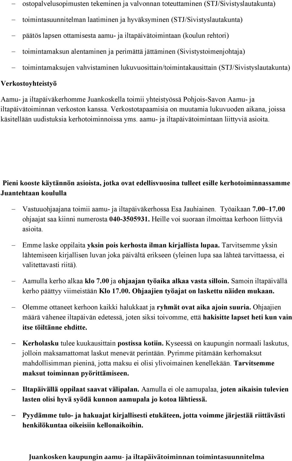 (STJ/Sivistyslautakunta) Verkostoyhteistyö Aamu- ja iltapäiväkerhomme Juankoskella toimii yhteistyössä Pohjois-Savon Aamu- ja iltapäivätoiminnan verkoston kanssa.