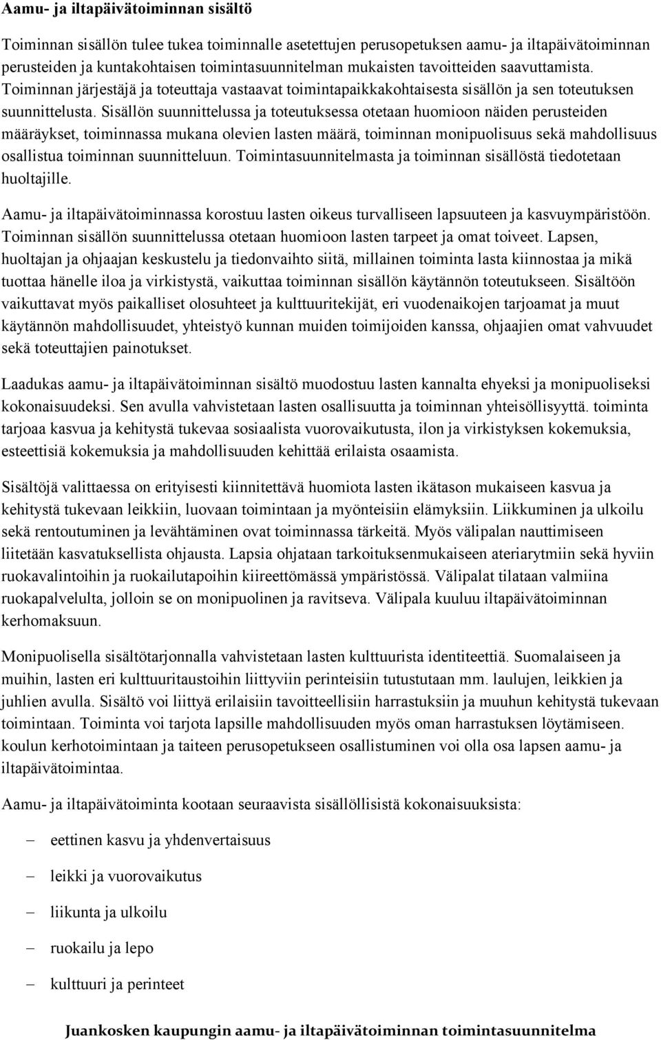 Sisällön suunnittelussa ja toteutuksessa otetaan huomioon näiden perusteiden määräykset, toiminnassa mukana olevien lasten määrä, toiminnan monipuolisuus sekä mahdollisuus osallistua toiminnan