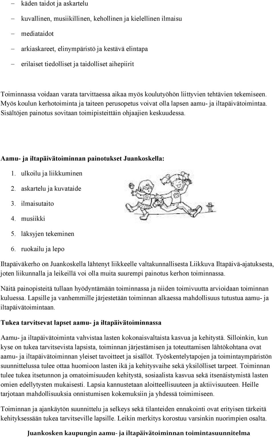 Sisältöjen painotus sovitaan toimipisteittäin ohjaajien keskuudessa. Aamu- ja iltapäivätoiminnan painotukset Juankoskella: 1. ulkoilu ja liikkuminen 2. askartelu ja kuvataide 3. ilmaisutaito 4.