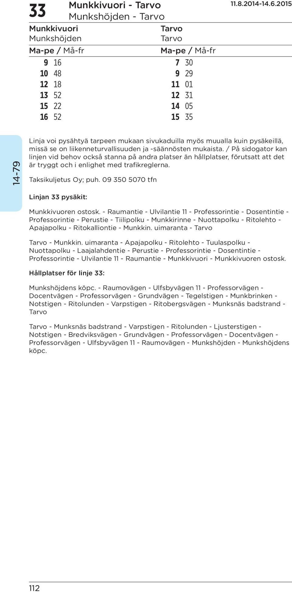 / På sidogator kan linjen vid behov också stanna på andra platser än hållplatser, förutsatt att det är tryggt och i enlighet med trafikreglerna. Taksikuljetus Oy; puh.