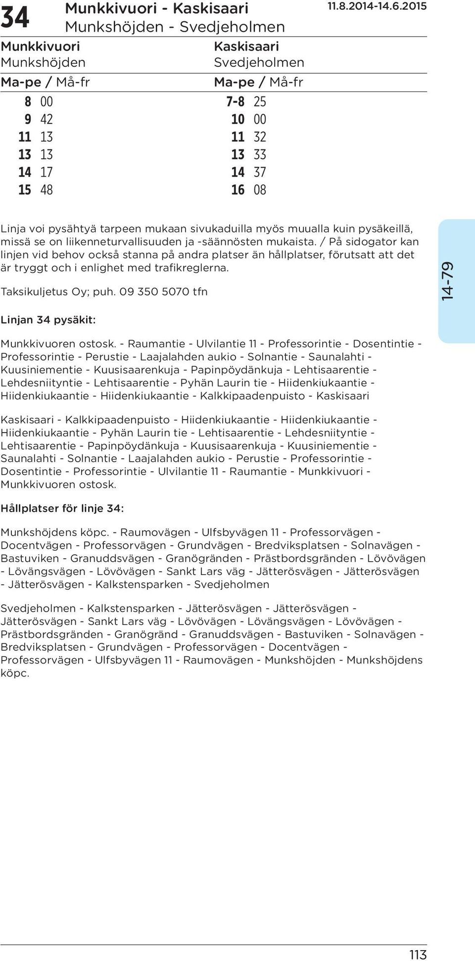 / På sidogator kan linjen vid behov också stanna på andra platser än hållplatser, förutsatt att det är tryggt och i enlighet med trafikreglerna. Taksikuljetus Oy; puh.