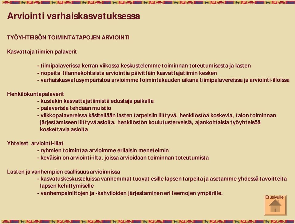 kasvattajatiimistä edustaja paikalla palaverista tehdään muistio viikkopalavereissa käsitellään lasten tarpeisiin liittyvä, henkilöstöä koskevia, talon toiminnan järjestämiseen liittyvä asioita,