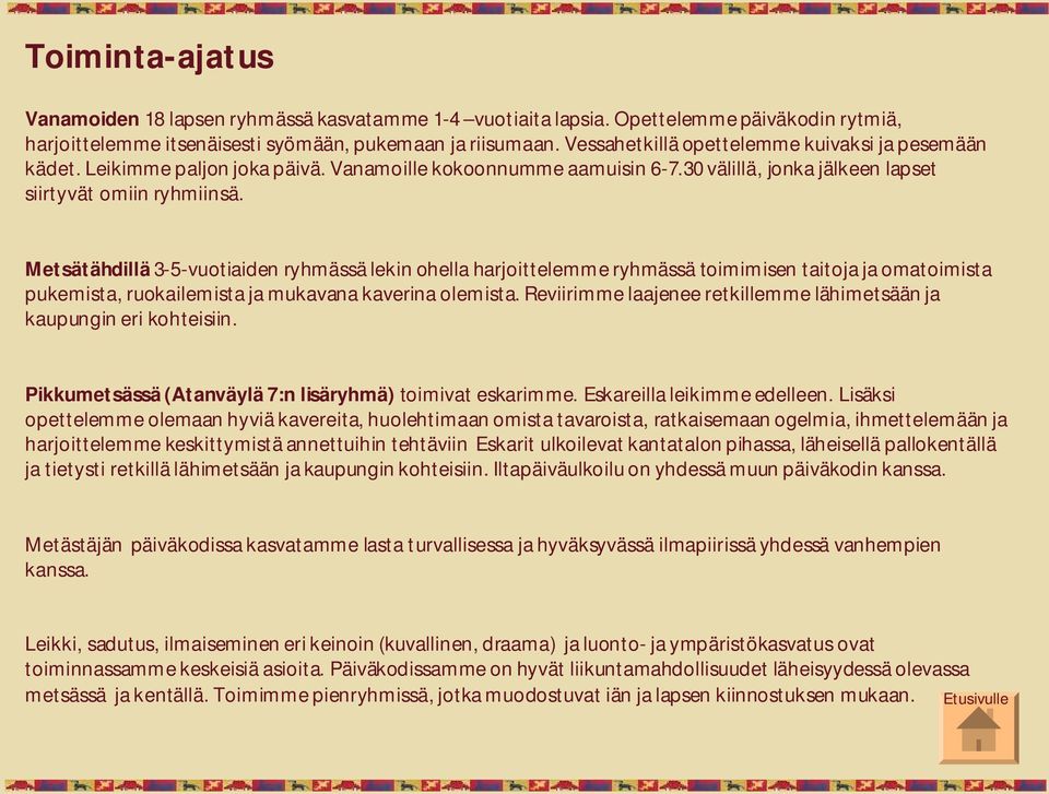 Metsätähdillä 3 5 vuotiaiden ryhmässä lekin ohella harjoittelemme ryhmässä toimimisen taitoja ja omatoimista pukemista, ruokailemista ja mukavana kaverina olemista.