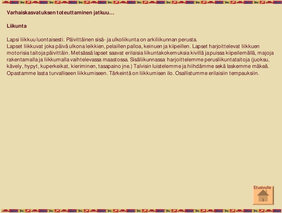 Metsässä lapset saavat erilaisia liikuntakokemuksia kivillä ja puissa kiipeilemällä, majoja rakentamalla ja liikkumalla vaihtelevassa maastossa.