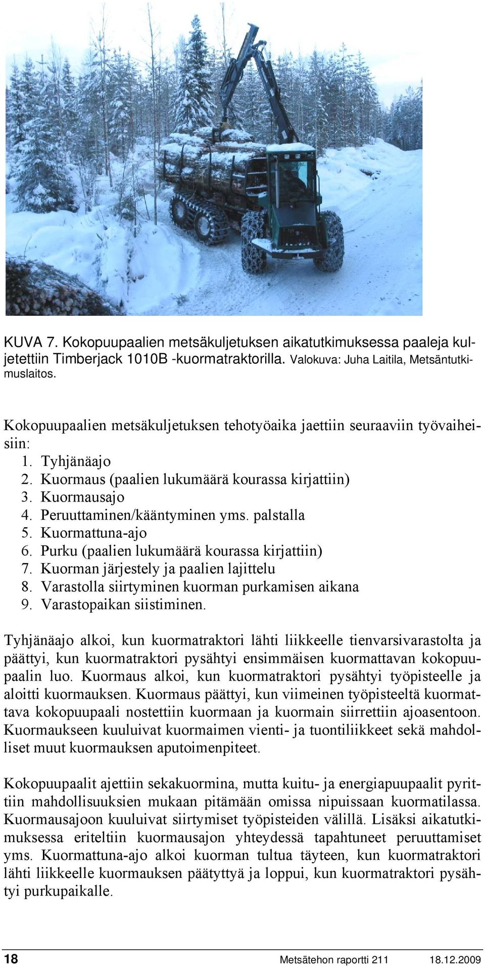 palstalla 5. Kuormattuna-ajo 6. Purku (paalien lukumäärä kourassa kirjattiin) 7. Kuorman järjestely ja paalien lajittelu 8. Varastolla siirtyminen kuorman purkamisen aikana 9.