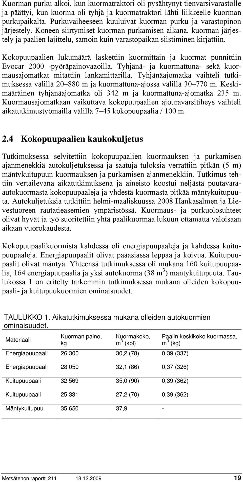 Koneen siirtymiset kuorman purkamisen aikana, kuorman järjestely ja paalien lajittelu, samoin kuin varastopaikan siistiminen kirjattiin.