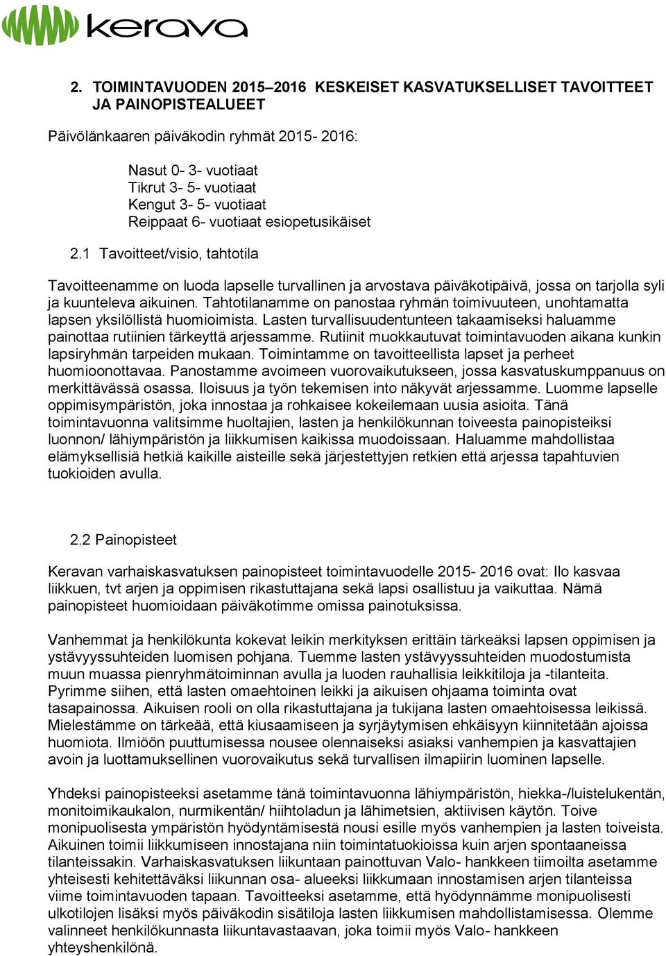 Tahtotilanamme on panostaa ryhmän toimivuuteen, unohtamatta lapsen yksilöllistä huomioimista. Lasten turvallisuudentunteen takaamiseksi haluamme painottaa rutiinien tärkeyttä arjessamme.