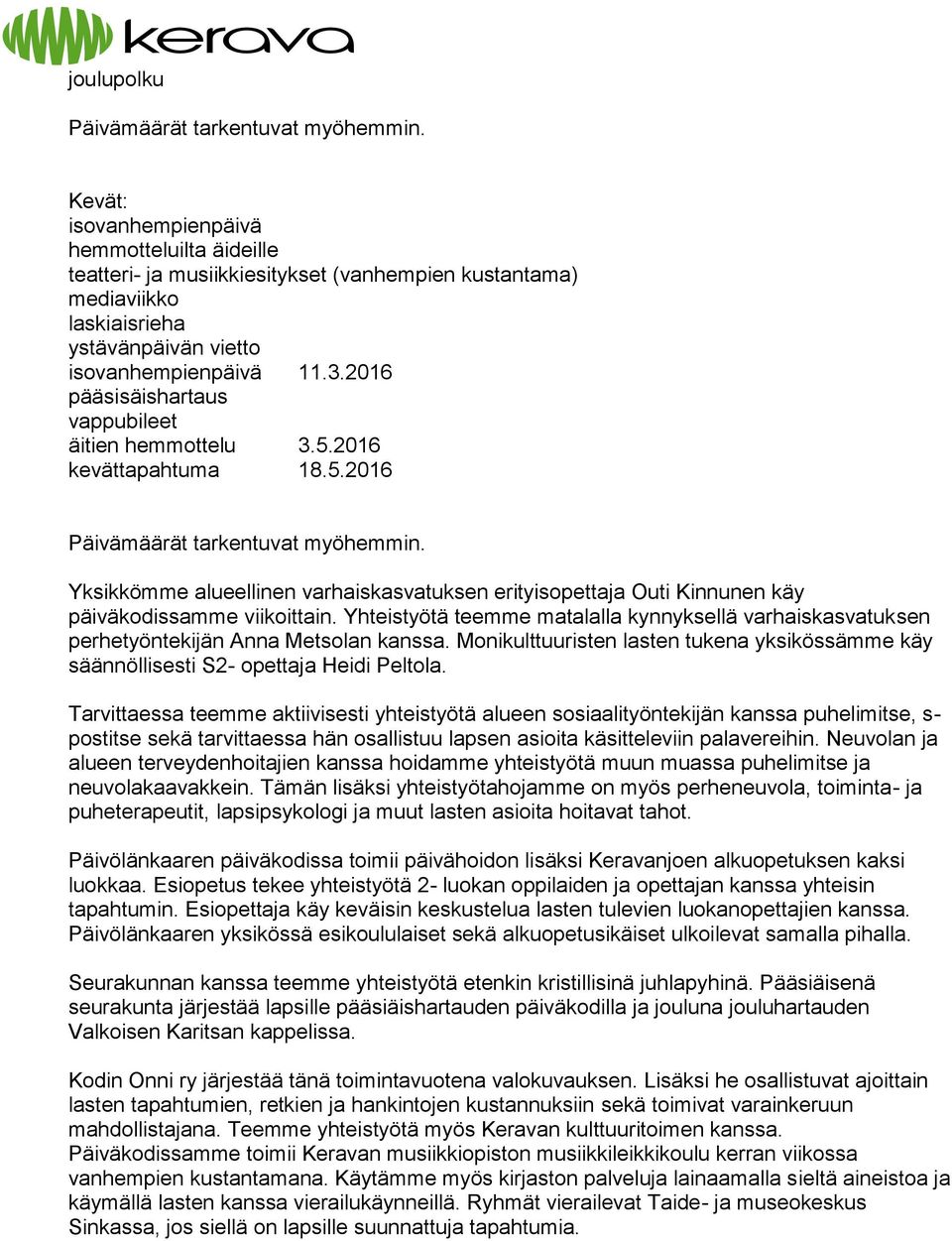 2016 pääsisäishartaus vappubileet äitien hemmottelu 3.5.2016 kevättapahtuma 18.5.2016 Päivämäärät tarkentuvat myöhemmin.