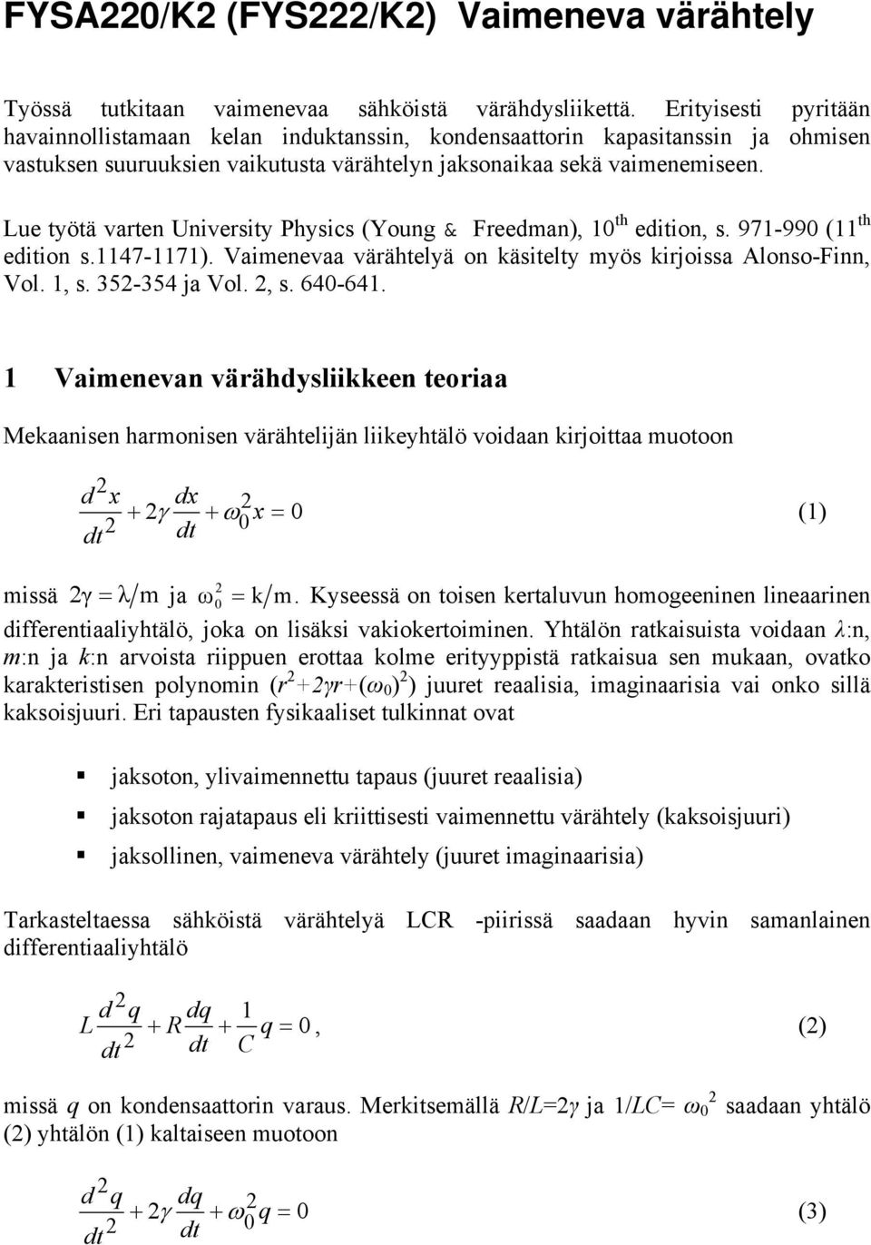 Lue työtä varten University Physics (Young & Freeman), 1 th eition, s. 971-99 (11 th eition s.1147-1171). Vaimenevaa värähtelyä on käsitelty myös kirjoissa Alonso-Finn, Vol. 1, s. 35-354 ja Vol., s. 64-641.