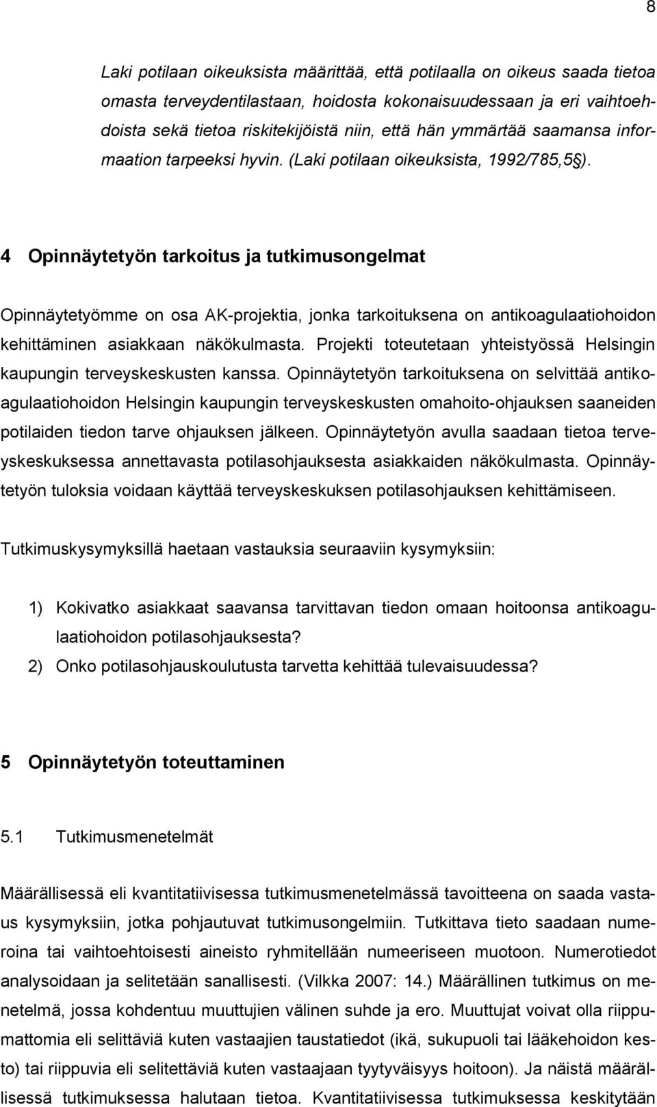 4 Opinnäytetyön tarkoitus ja tutkimusongelmat Opinnäytetyömme on osa AK-projektia, jonka tarkoituksena on antikoagulaatiohoidon kehittäminen asiakkaan näkökulmasta.