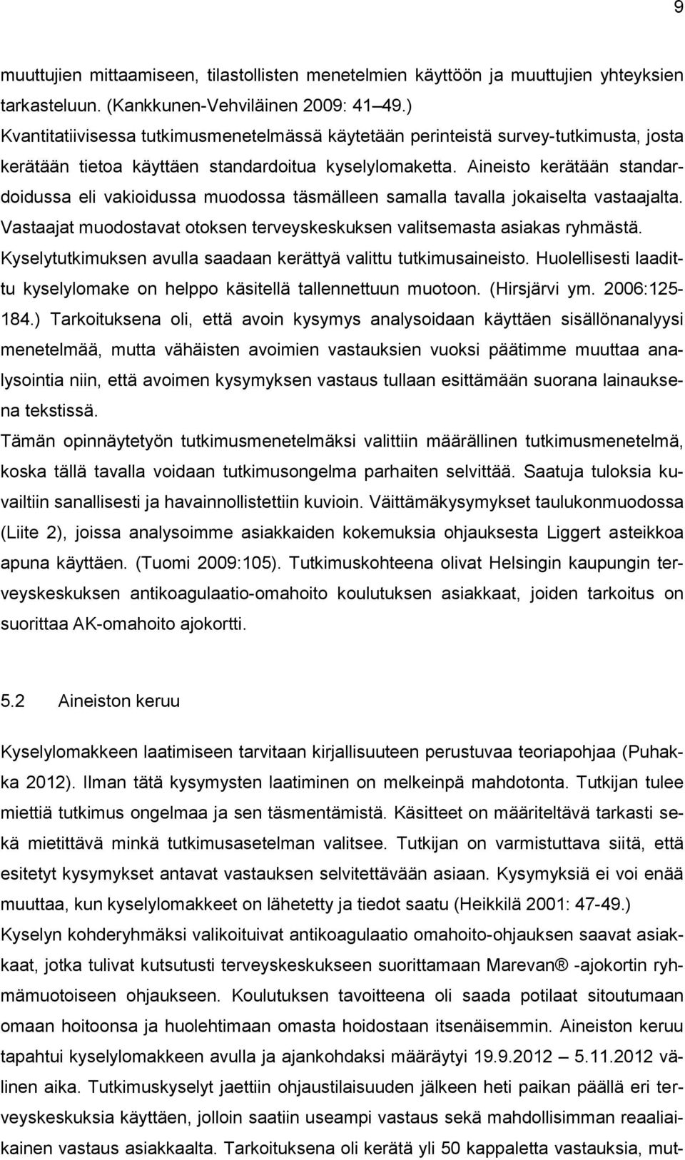 Aineisto kerätään standardoidussa eli vakioidussa muodossa täsmälleen samalla tavalla jokaiselta vastaajalta. Vastaajat muodostavat otoksen terveyskeskuksen valitsemasta asiakas ryhmästä.