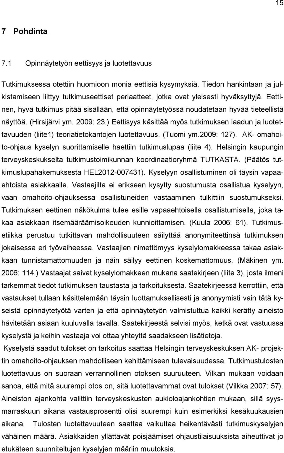 Eettinen, hyvä tutkimus pitää sisällään, että opinnäytetyössä noudatetaan hyvää tieteellistä näyttöä. (Hirsijärvi ym. 2009: 23.