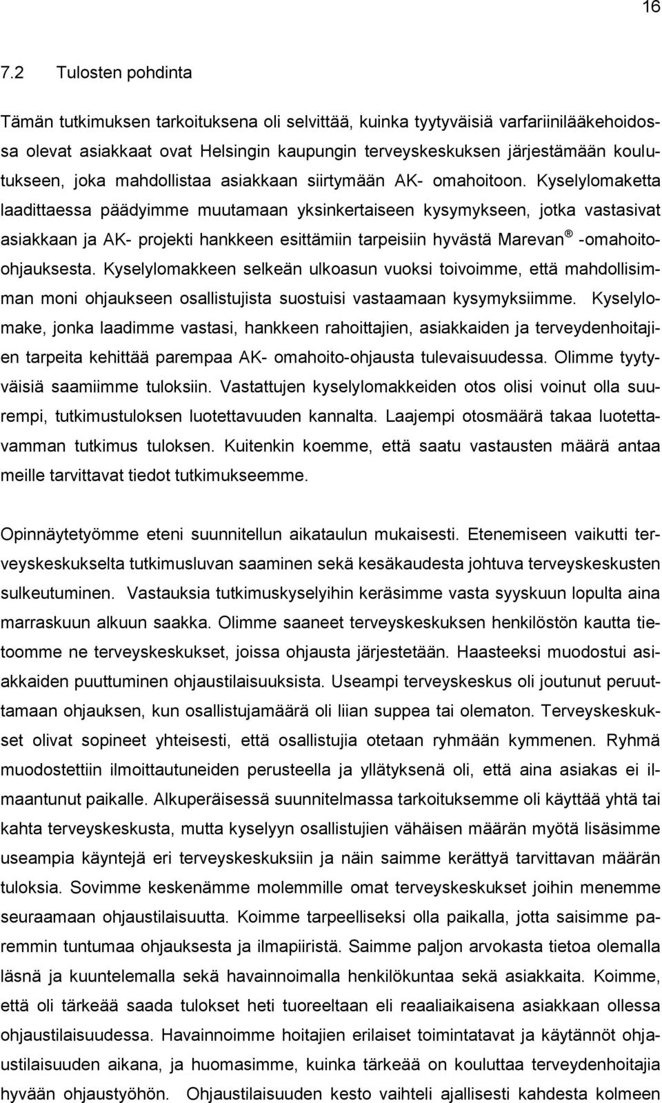 Kyselylomaketta laadittaessa päädyimme muutamaan yksinkertaiseen kysymykseen, jotka vastasivat asiakkaan ja AK- projekti hankkeen esittämiin tarpeisiin hyvästä Marevan -omahoitoohjauksesta.