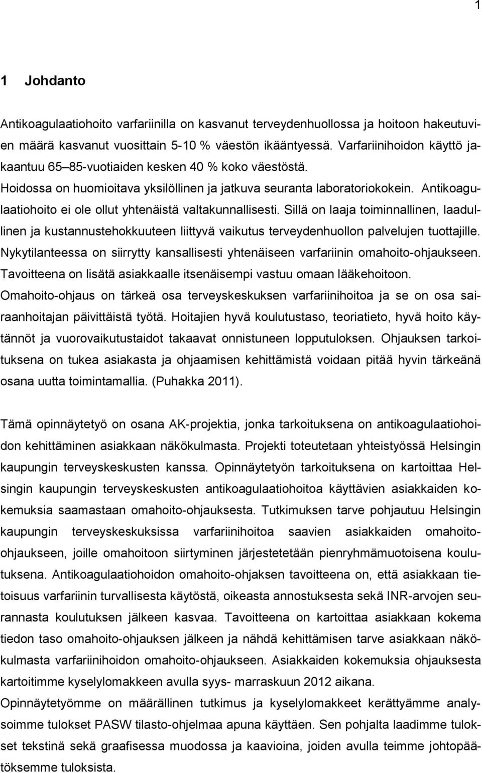 Antikoagulaatiohoito ei ole ollut yhtenäistä valtakunnallisesti. Sillä on laaja toiminnallinen, laadullinen ja kustannustehokkuuteen liittyvä vaikutus terveydenhuollon palvelujen tuottajille.