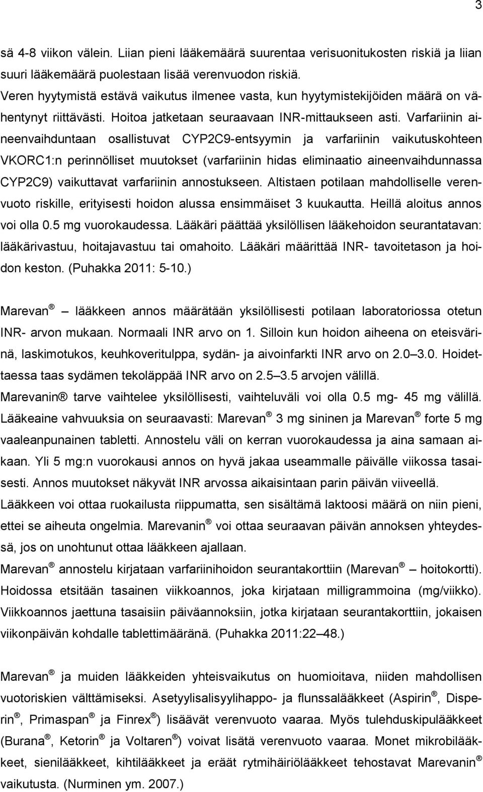 Varfariinin aineenvaihduntaan osallistuvat CYP2C9-entsyymin ja varfariinin vaikutuskohteen VKORC1:n perinnölliset muutokset (varfariinin hidas eliminaatio aineenvaihdunnassa CYP2C9) vaikuttavat