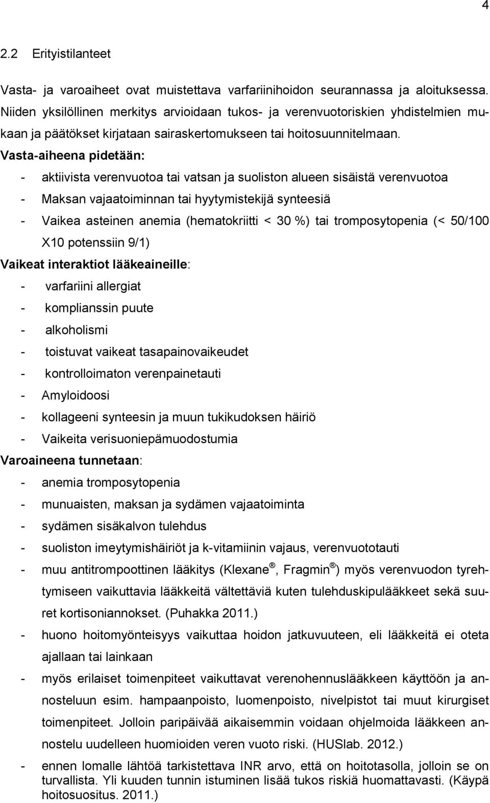 Vasta-aiheena pidetään: - aktiivista verenvuotoa tai vatsan ja suoliston alueen sisäistä verenvuotoa - Maksan vajaatoiminnan tai hyytymistekijä synteesiä - Vaikea asteinen anemia (hematokriitti < 30