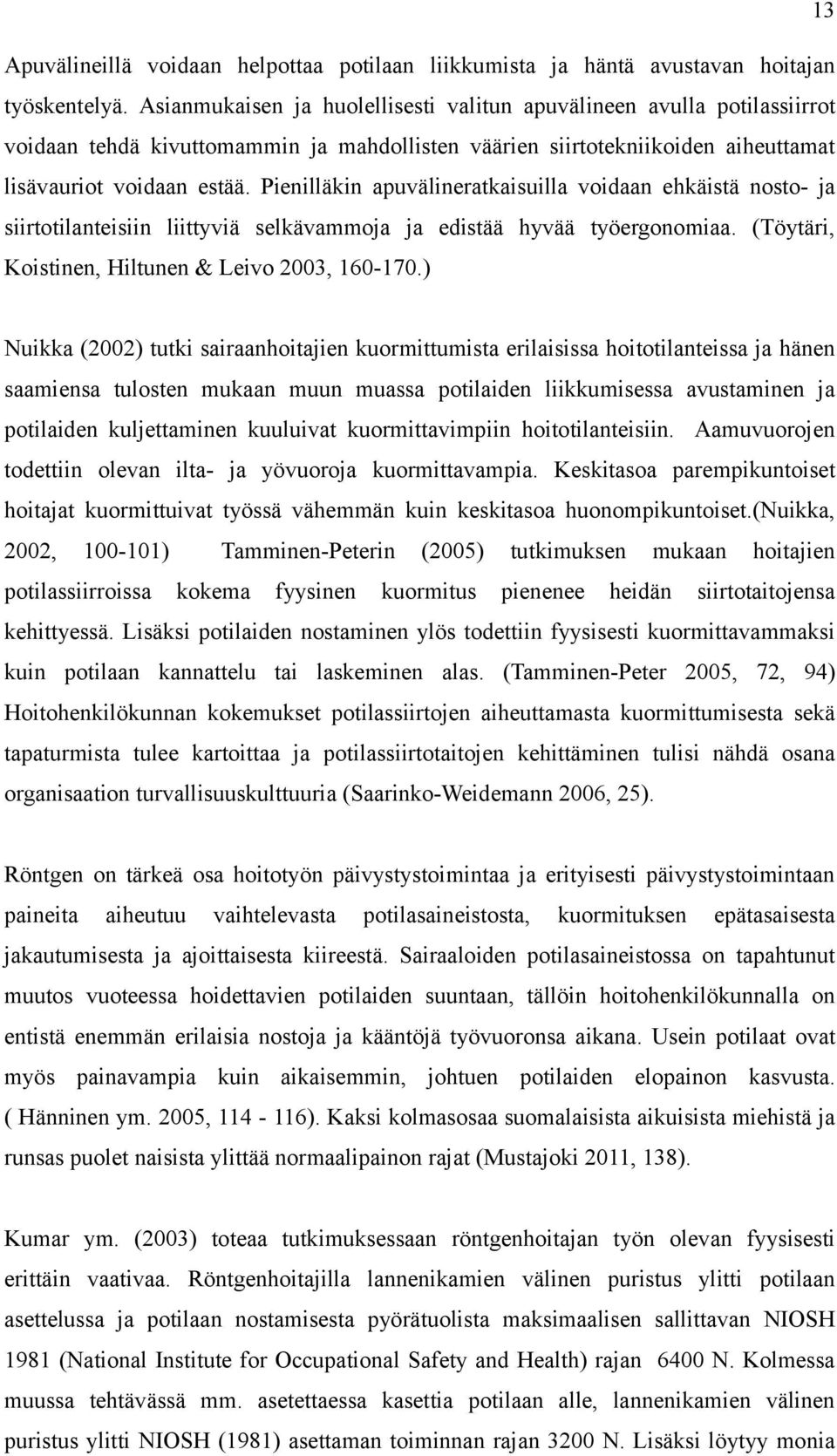 Pienilläkin apuvälineratkaisuilla voidaan ehkäistä nosto- ja siirtotilanteisiin liittyviä selkävammoja ja edistää hyvää työergonomiaa. (Töytäri, Koistinen, Hiltunen & Leivo 2003, 160-170.