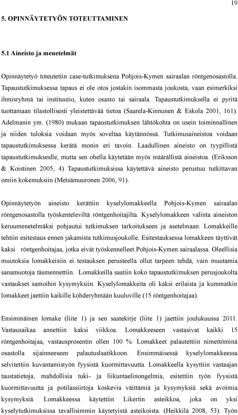 Tapaustutkimuksella ei pyritä tuottamaan tilastollisesti yleistettävää tietoa (Saarela-Kinnunen & Eskola 2001, 161). Adelmanin ym.
