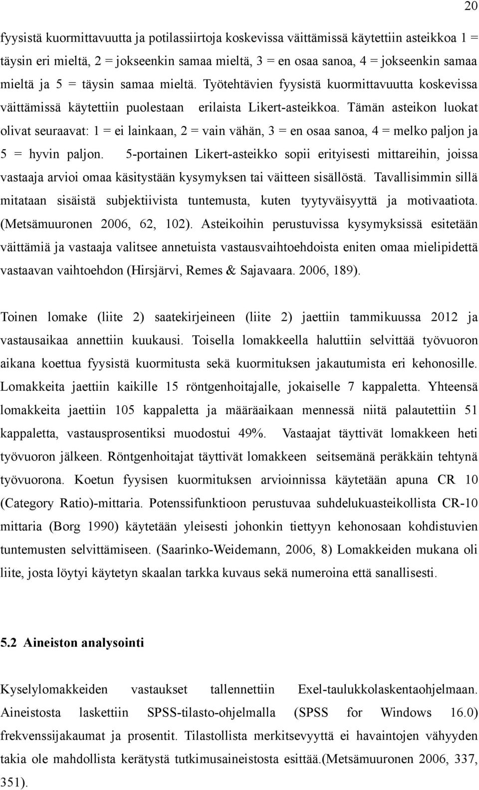 Tämän asteikon luokat olivat seuraavat: 1 = ei lainkaan, 2 = vain vähän, 3 = en osaa sanoa, 4 = melko paljon ja 5 = hyvin paljon.