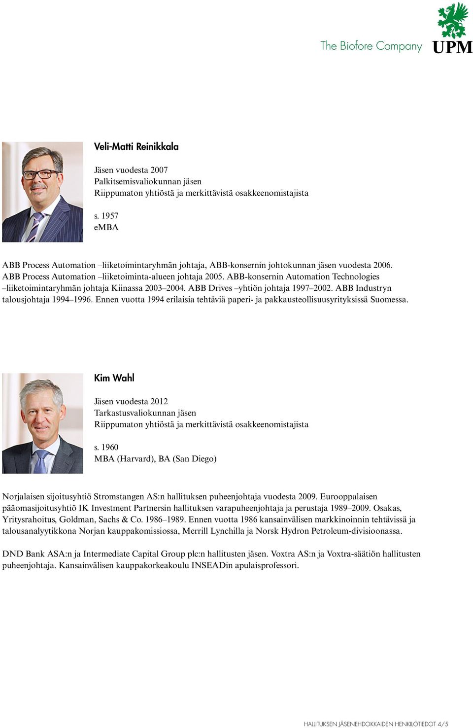 ABB Industryn talousjohtaja 1994 1996. Ennen vuotta 1994 erilaisia tehtäviä paperi- ja pakkausteollisuusyrityksissä Suomessa. Kim Wahl Jäsen vuodesta 2012 s.