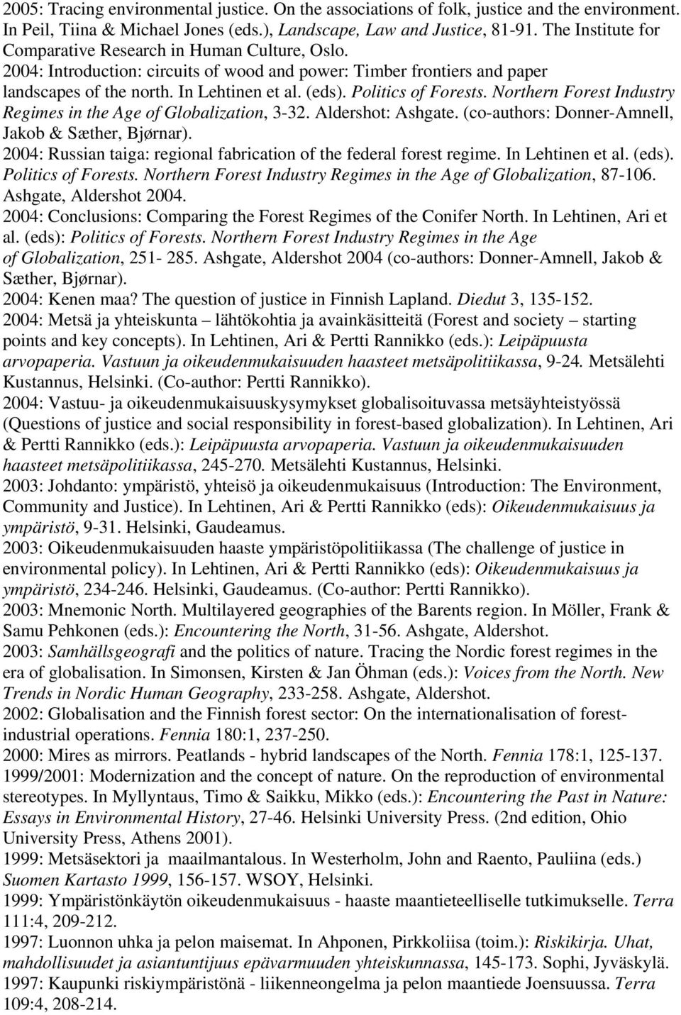 Politics of Forests. Northern Forest Industry Regimes in the Age of Globalization, 3-32. Aldershot: Ashgate. (co-authors: Donner-Amnell, Jakob & Sæther, Bjørnar).