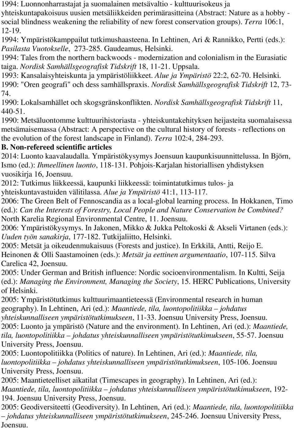 Gaudeamus, Helsinki. 1994: Tales from the northern backwoods - modernization and colonialism in the Eurasiatic taiga. Nordisk Samhällsgeografisk Tidskrift 18, 11-21. Uppsala.