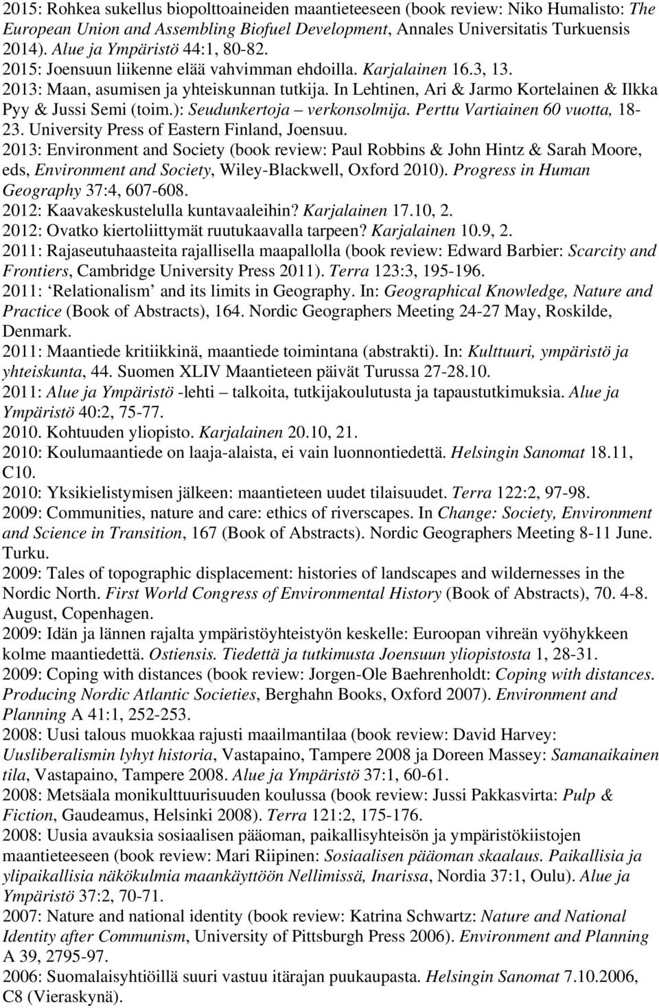 In Lehtinen, Ari & Jarmo Kortelainen & Ilkka Pyy & Jussi Semi (toim.): Seudunkertoja verkonsolmija. Perttu Vartiainen 60 vuotta, 18-23. University Press of Eastern Finland, Joensuu.