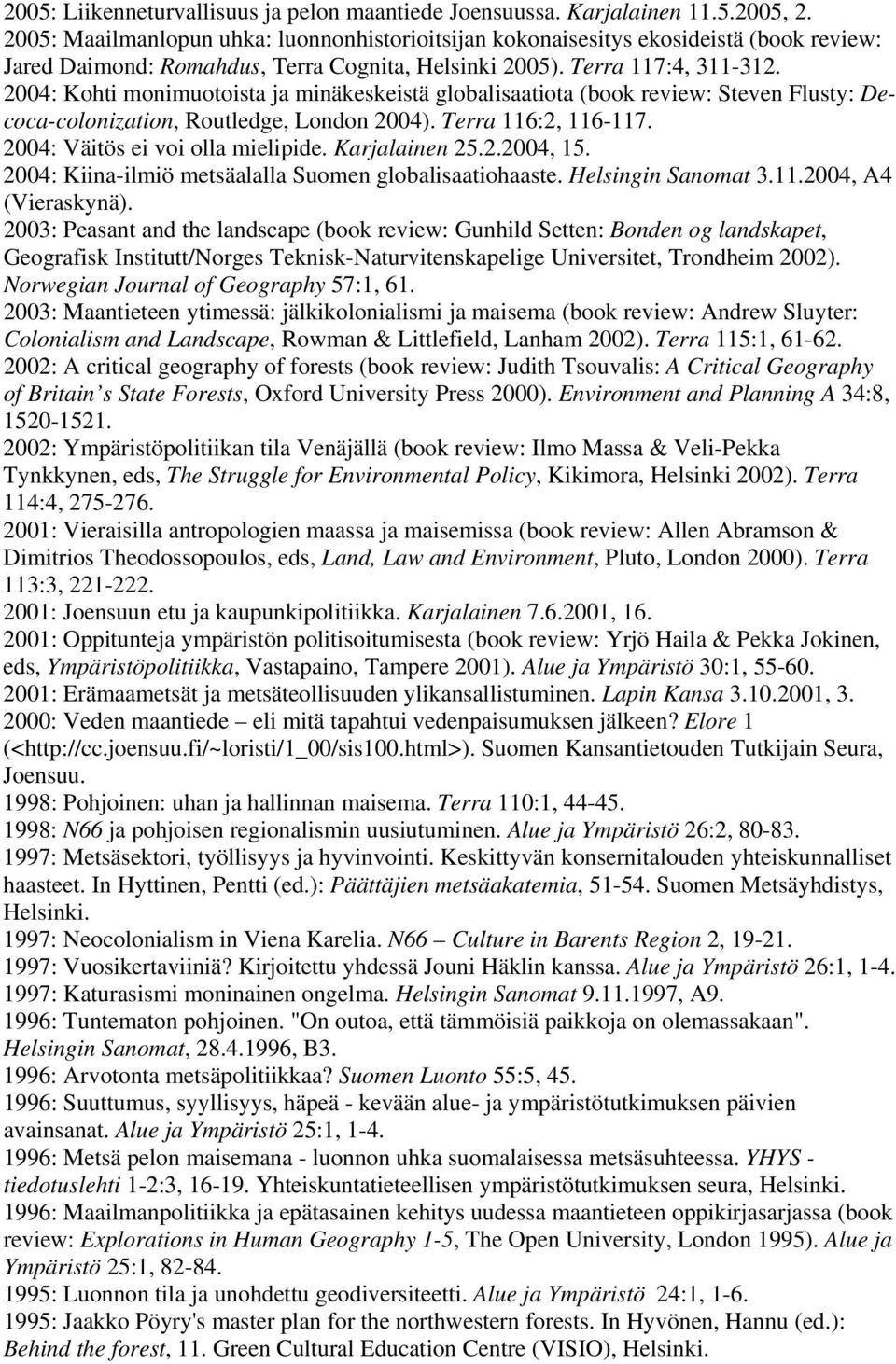 2004: Kohti monimuotoista ja minäkeskeistä globalisaatiota (book review: Steven Flusty: Decoca-colonization, Routledge, London 2004). Terra 116:2, 116-117. 2004: Väitös ei voi olla mielipide.