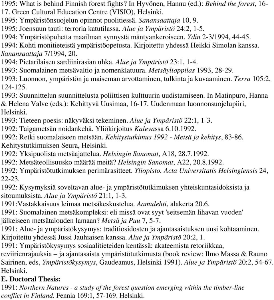 1994: Kohti monitieteistä ympäristöopetusta. Kirjoitettu yhdessä Heikki Simolan kanssa. Sanansaattaja 7/1994, 20. 1994: Pietarilaisen sardiinirasian uhka. Alue ja Ympäristö 23:1, 1-4.