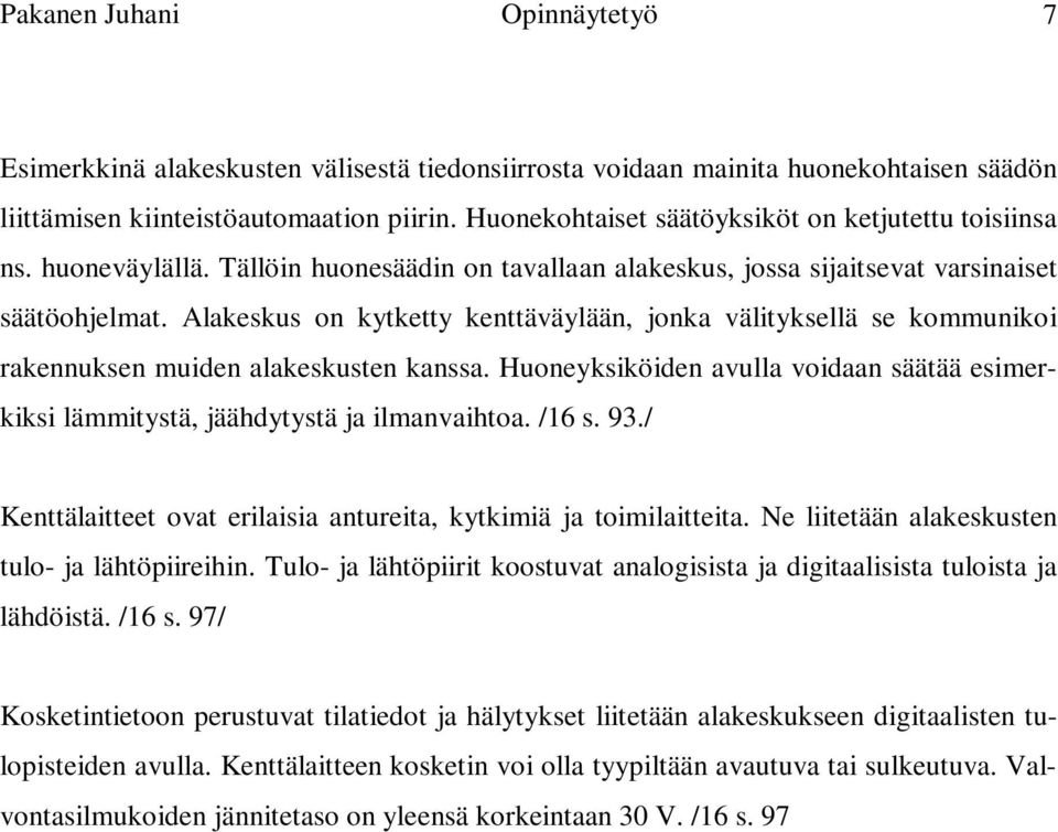 Alakeskus on kytketty kenttäväylään, jonka välityksellä se kommunikoi rakennuksen muiden alakeskusten kanssa. Huoneyksiköiden avulla voidaan säätää esimerkiksi lämmitystä, jäähdytystä ja ilmanvaihtoa.