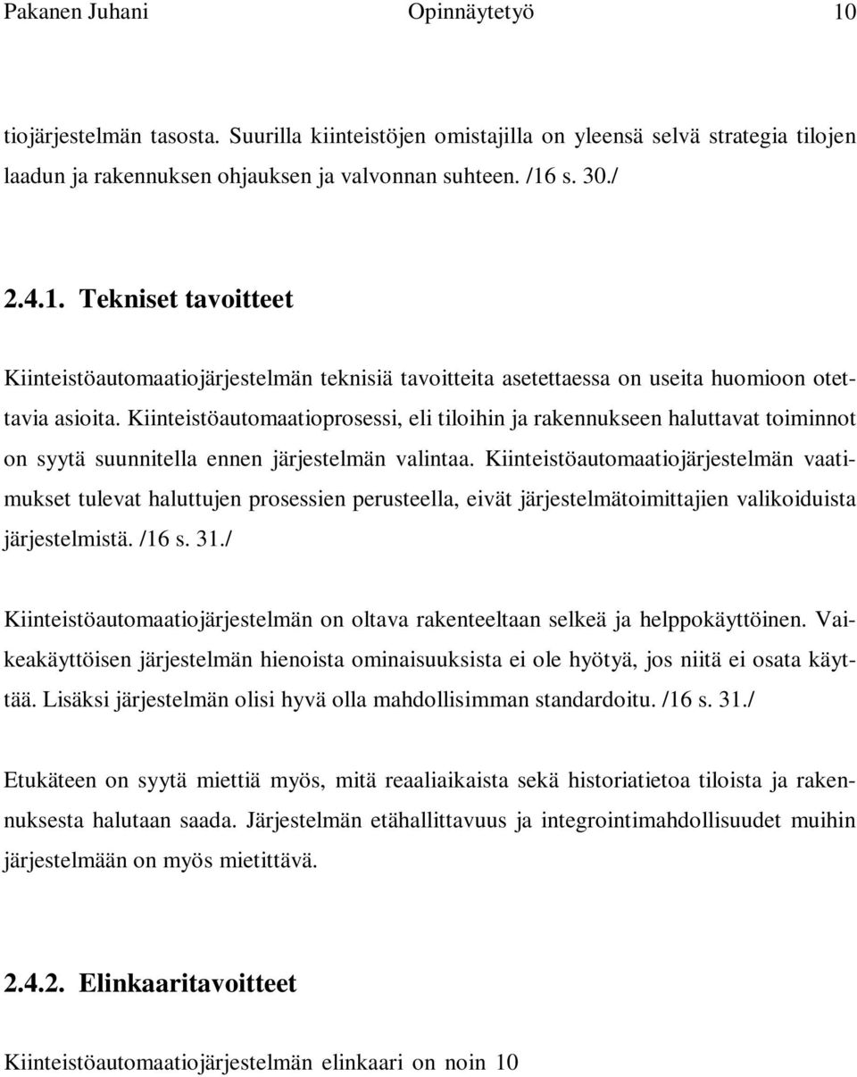 Kiinteistöautomaatiojärjestelmän vaatimukset tulevat haluttujen prosessien perusteella, eivät järjestelmätoimittajien valikoiduista järjestelmistä. /16 s. 31.