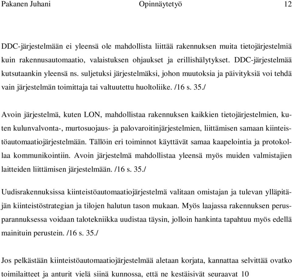 / Avoin järjestelmä, kuten LON, mahdollistaa rakennuksen kaikkien tietojärjestelmien, kuten kulunvalvonta-, murtosuojaus- ja palovaroitinjärjestelmien, liittämisen samaan