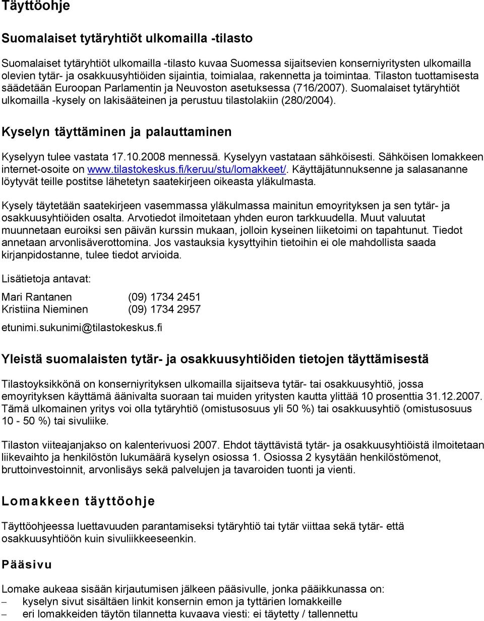 Suomalaiset tytäryhtiöt ulkomailla -kysely on lakisääteinen ja perustuu tilastolakiin (280/2004). Kyselyn täyttäminen ja palauttaminen Kyselyyn tulee vastata 17.10.2008 mennessä.