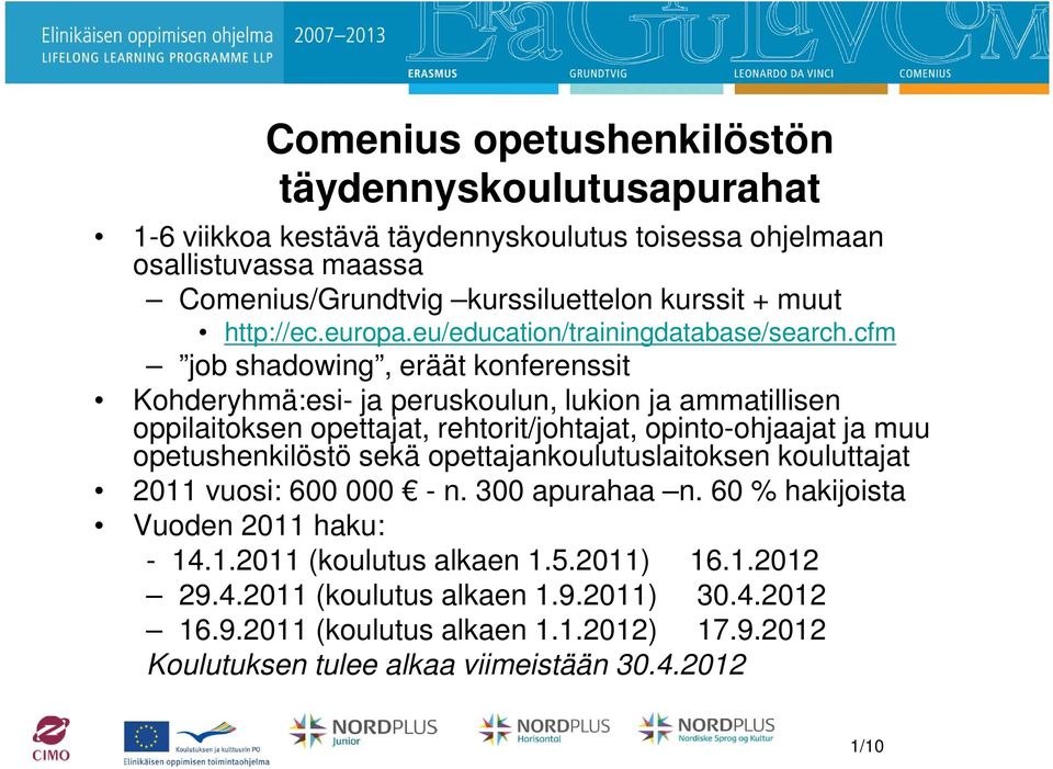 cfm job shadowing, eräät konferenssit Kohderyhmä:esi- ja peruskoulun, lukion ja ammatillisen oppilaitoksen opettajat, rehtorit/johtajat, opinto-ohjaajat ja muu opetushenkilöstö