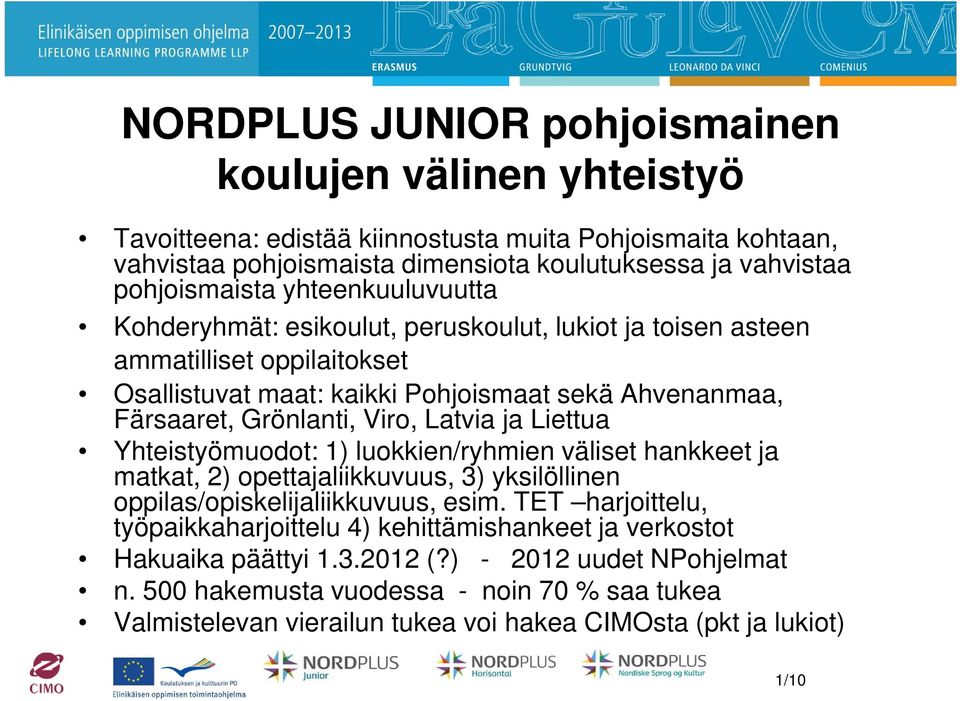 Latvia ja Liettua Yhteistyömuodot: 1) luokkien/ryhmien väliset hankkeet ja matkat, 2) opettajaliikkuvuus, 3) yksilöllinen oppilas/opiskelijaliikkuvuus, esim.