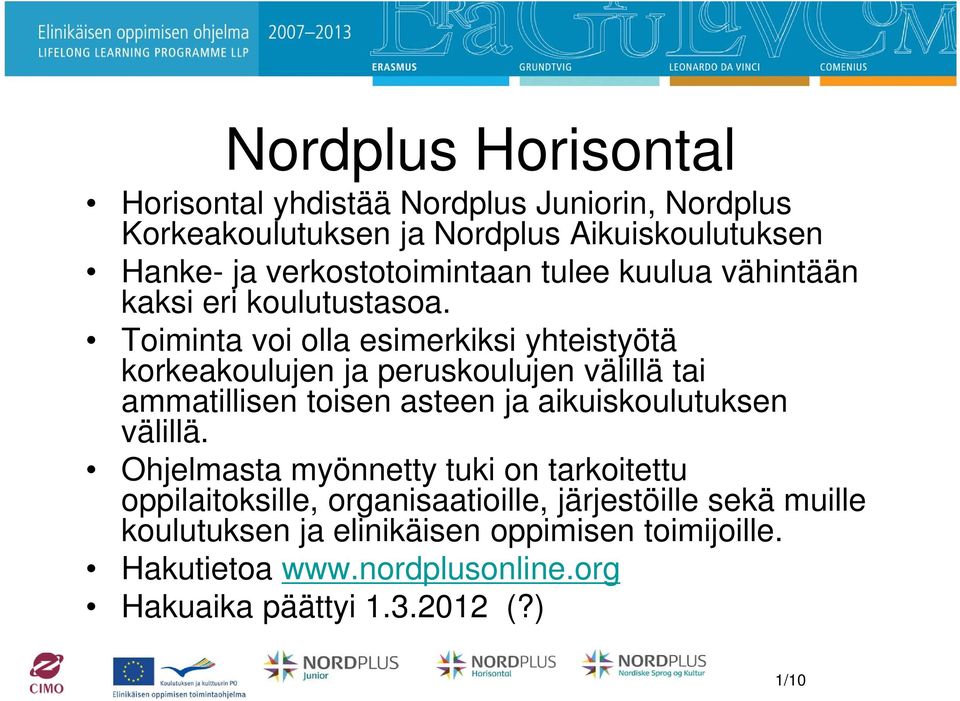 Toiminta voi olla esimerkiksi yhteistyötä korkeakoulujen ja peruskoulujen välillä tai ammatillisen toisen asteen ja aikuiskoulutuksen