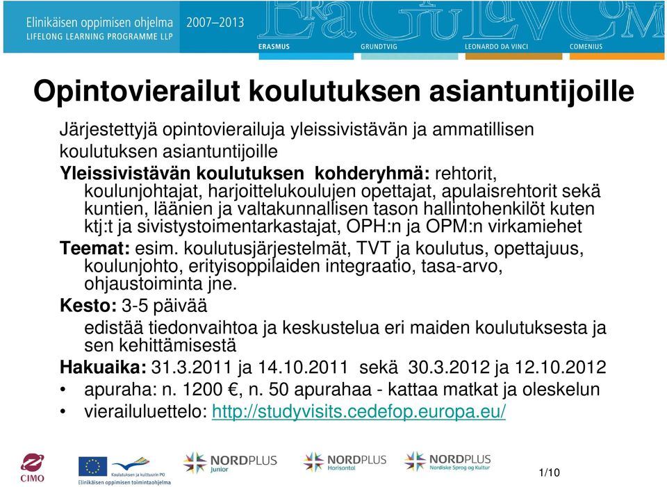 Teemat: esim. koulutusjärjestelmät, TVT ja koulutus, opettajuus, koulunjohto, erityisoppilaiden integraatio, tasa-arvo, ohjaustoiminta jne.