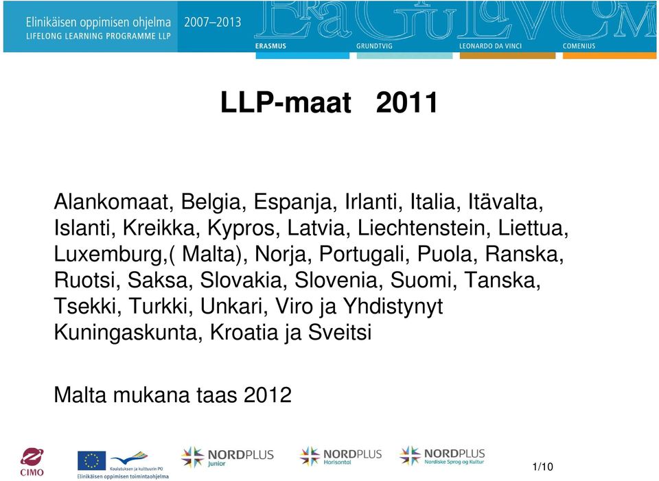 Portugali, Puola, Ranska, Ruotsi, Saksa, Slovakia, Slovenia, Suomi, Tanska,