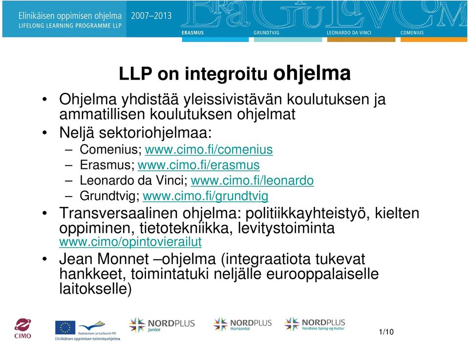 cimo.fi/grundtvig Transversaalinen ohjelma: politiikkayhteistyö, kielten oppiminen, tietotekniikka, levitystoiminta www.