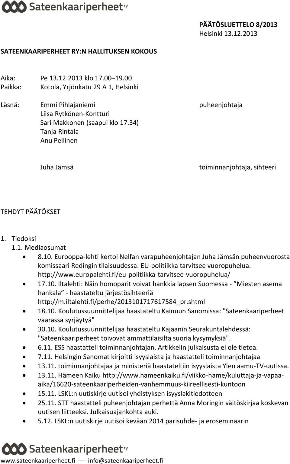 34) Tanja Rintala Anu Pellinen Juha Jämsä toiminnanjohtaja, sihteeri TEHDYT PÄÄTÖKSET 1. Tiedoksi 1.1. Mediaosumat 8.10.