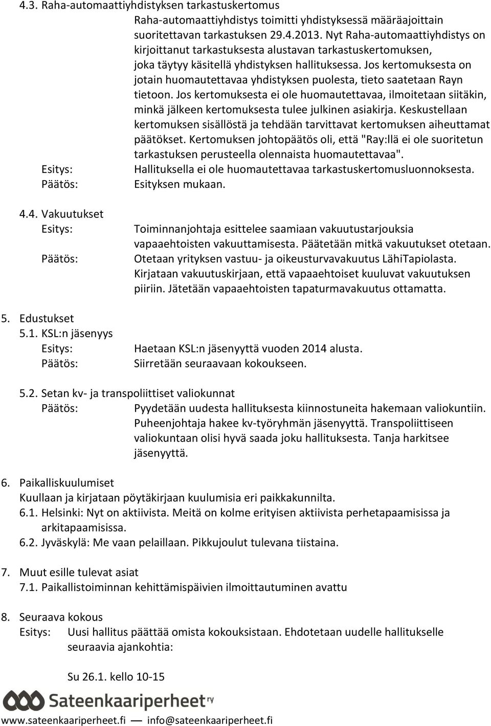 Jos kertomuksesta on jotain huomautettavaa yhdistyksen puolesta, tieto saatetaan Rayn tietoon.