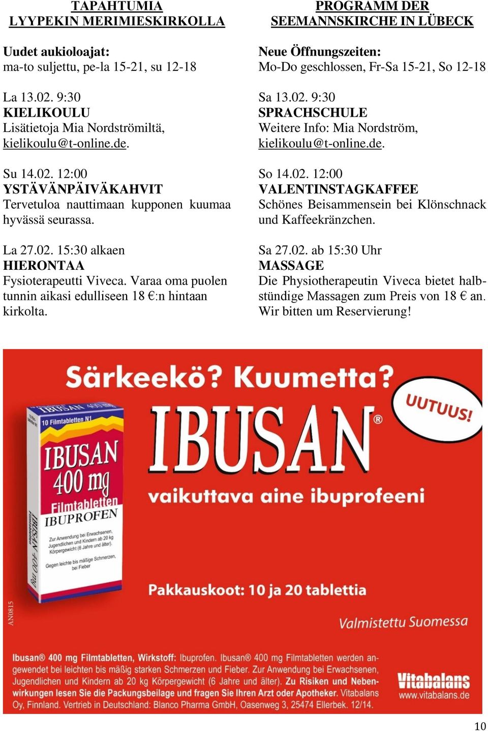 PROGRAMM DER SEEMANNSKIRCHE IN LÜBECK Neue Öffnungszeiten: Mo-Do geschlossen, Fr-Sa 15-21, So 12-18 Sa 13.02. 9:30 SPRACHSCHULE Weitere Info: Mia Nordström, kielikoulu@t-online.de. So 14.02. 12:00 VALENTINSTAGKAFFEE Schönes Beisammensein bei Klönschnack und Kaffeekränzchen.