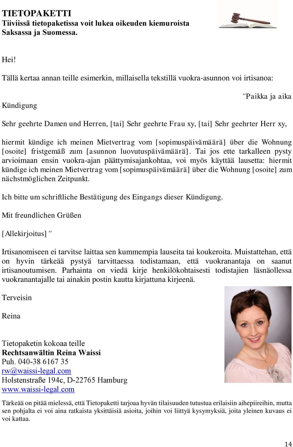 xy, hiermit kündige ich meinen Mietvertrag vom [sopimuspäivämäärä] über die Wohnung [osoite] fristgemäß zum [asunnon luovutuspäivämäärä].