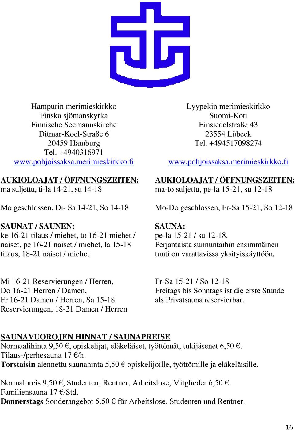 fi AUKIOLOAJAT / ÖFFNUNGSZEITEN: ma suljettu, ti-la 14-21, su 14-18 Mo geschlossen, Di- Sa 14-21, So 14-18 SAUNAT / SAUNEN: ke 16-21 tilaus / miehet, to 16-21 miehet / naiset, pe 16-21 naiset /