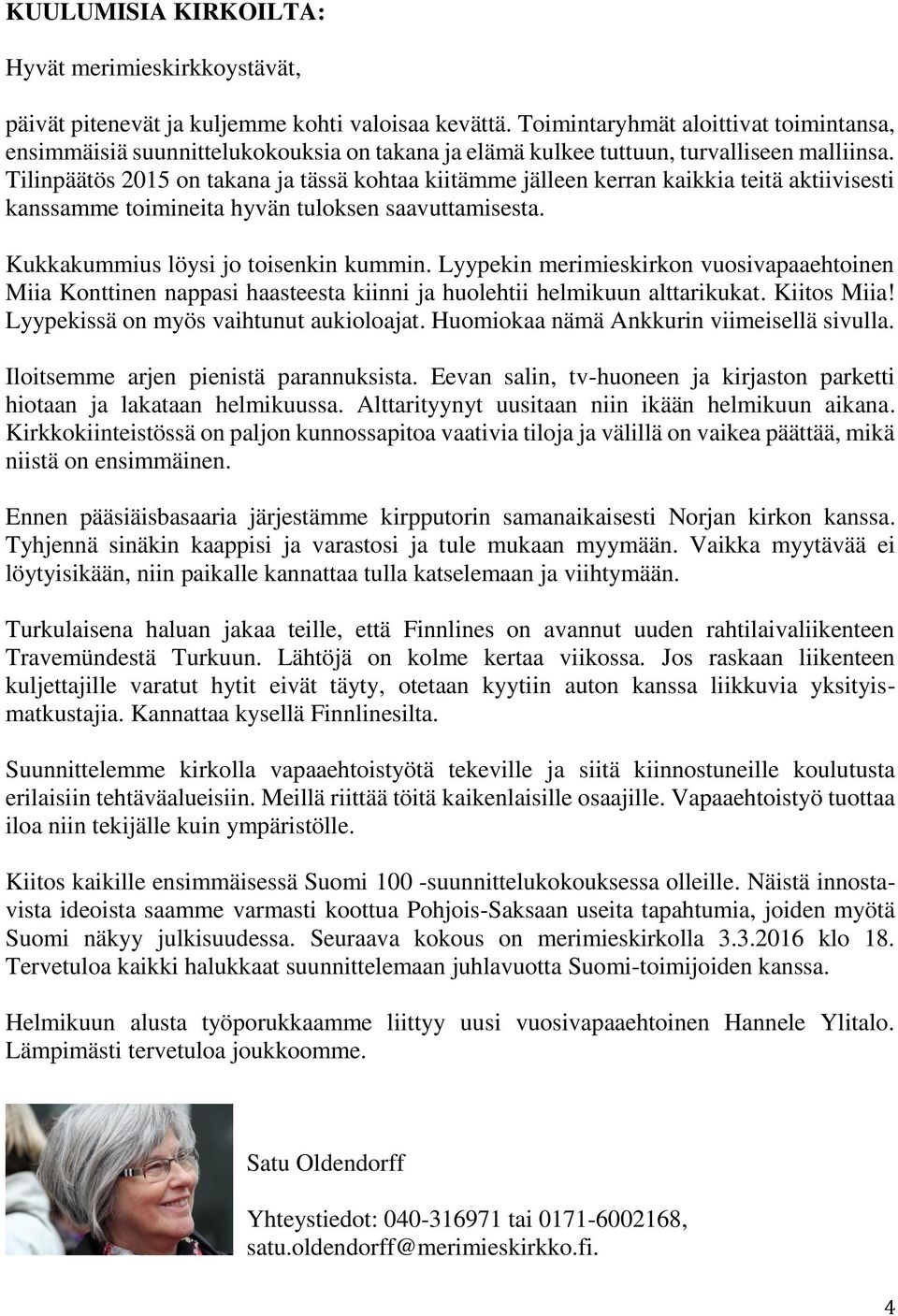 Tilinpäätös 2015 on takana ja tässä kohtaa kiitämme jälleen kerran kaikkia teitä aktiivisesti kanssamme toimineita hyvän tuloksen saavuttamisesta. Kukkakummius löysi jo toisenkin kummin.