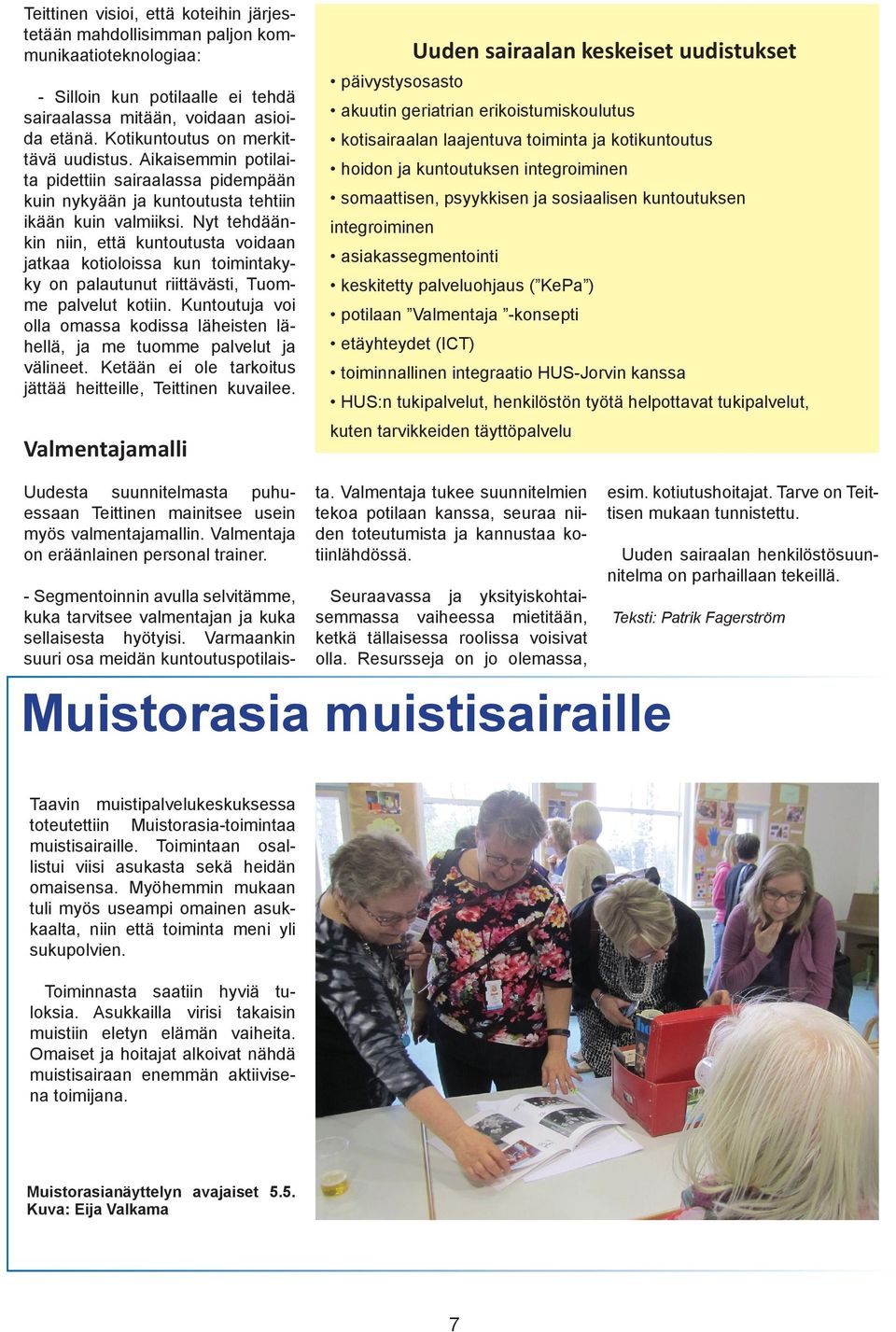 Nyt tehdäänkin niin, että kuntoutusta voidaan jatkaa kotioloissa kun toimintakyky on palautunut riittävästi, Tuomme palvelut kotiin.