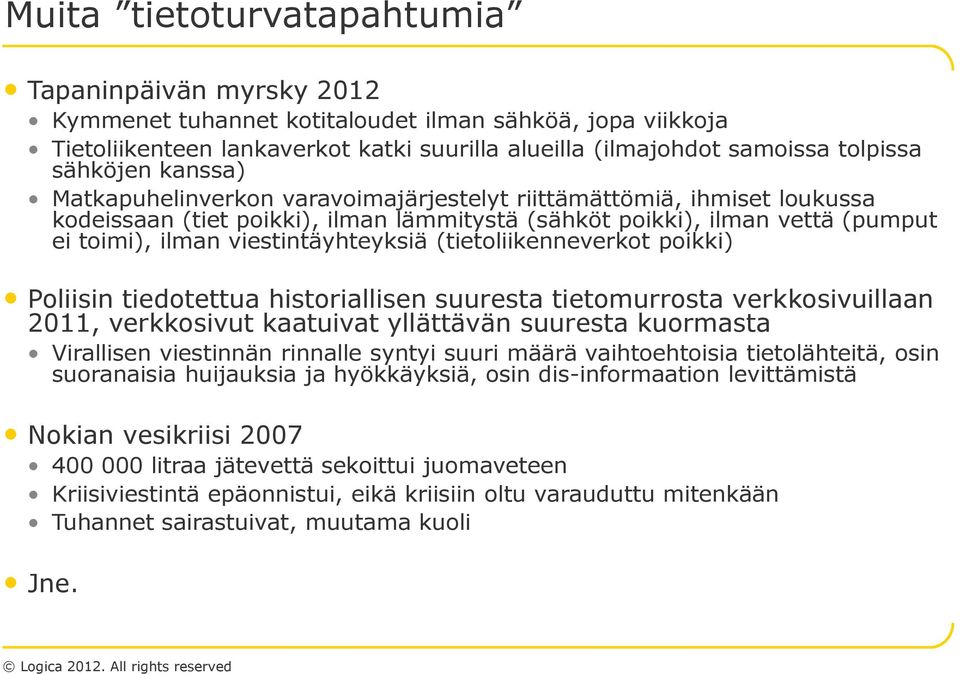 viestintäyhteyksiä (tietoliikenneverkot poikki) Poliisin tiedotettua historiallisen suuresta tietomurrosta verkkosivuillaan 2011, verkkosivut kaatuivat yllättävän suuresta kuormasta Virallisen